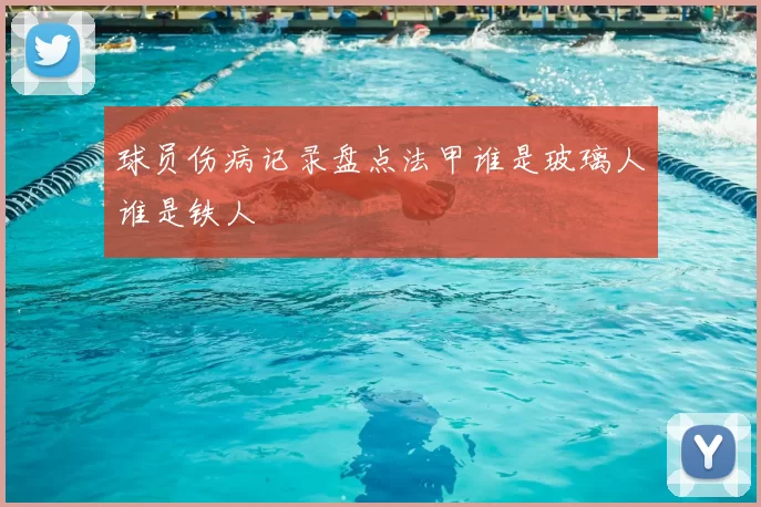 球员伤病记录盘点法甲谁是玻璃人谁是铁人