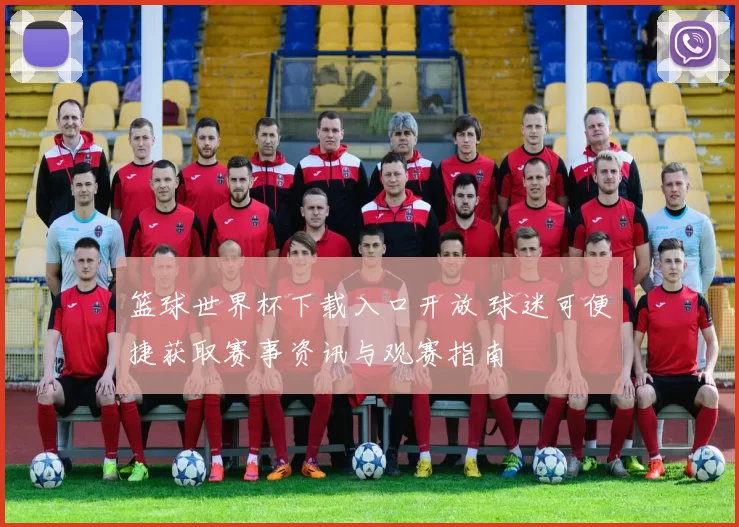 篮球世界杯下载入口开放 球迷可便捷获取赛事资讯与观赛指南