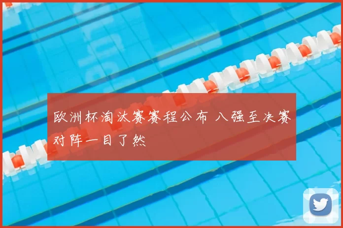 欧洲杯淘汰赛赛程公布 八强至决赛对阵一目了然