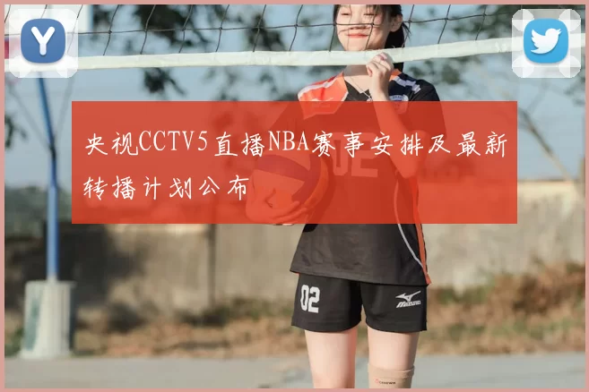 央视CCTV5直播NBA赛事安排及最新转播计划公布