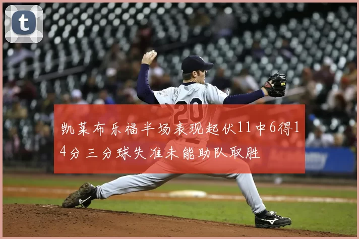 凯莱布乐福半场表现起伏11中6得14分三分球失准未能助队取胜
