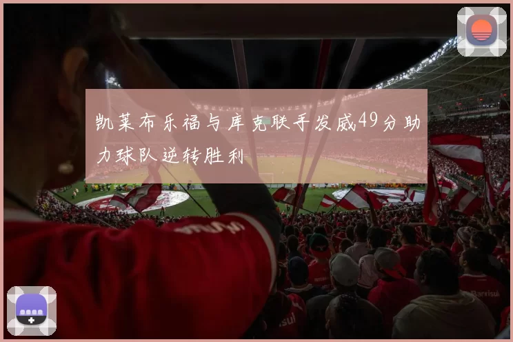 凯莱布乐福与库克联手发威49分助力球队逆转胜利