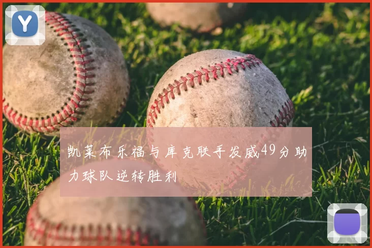 凯莱布乐福与库克联手发威49分助力球队逆转胜利