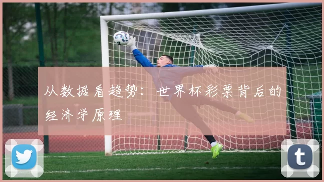 从数据看趋势:世界杯彩票背后的经济学原理