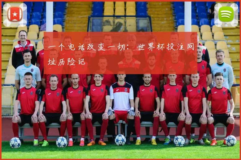 一个电话改变一切:世界杯投注网址历险记