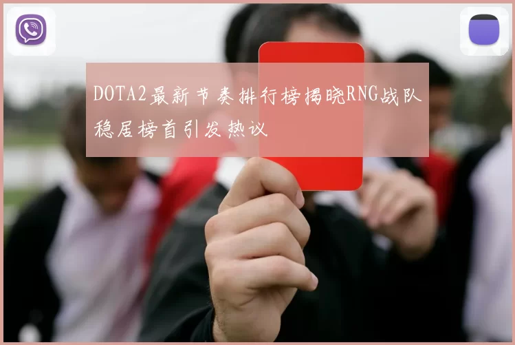 DOTA2最新节奏排行榜揭晓RNG战队稳居榜首引发热议