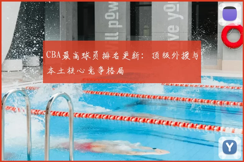 CBA最高球员排名更新:顶级外援与本土核心竞争格局